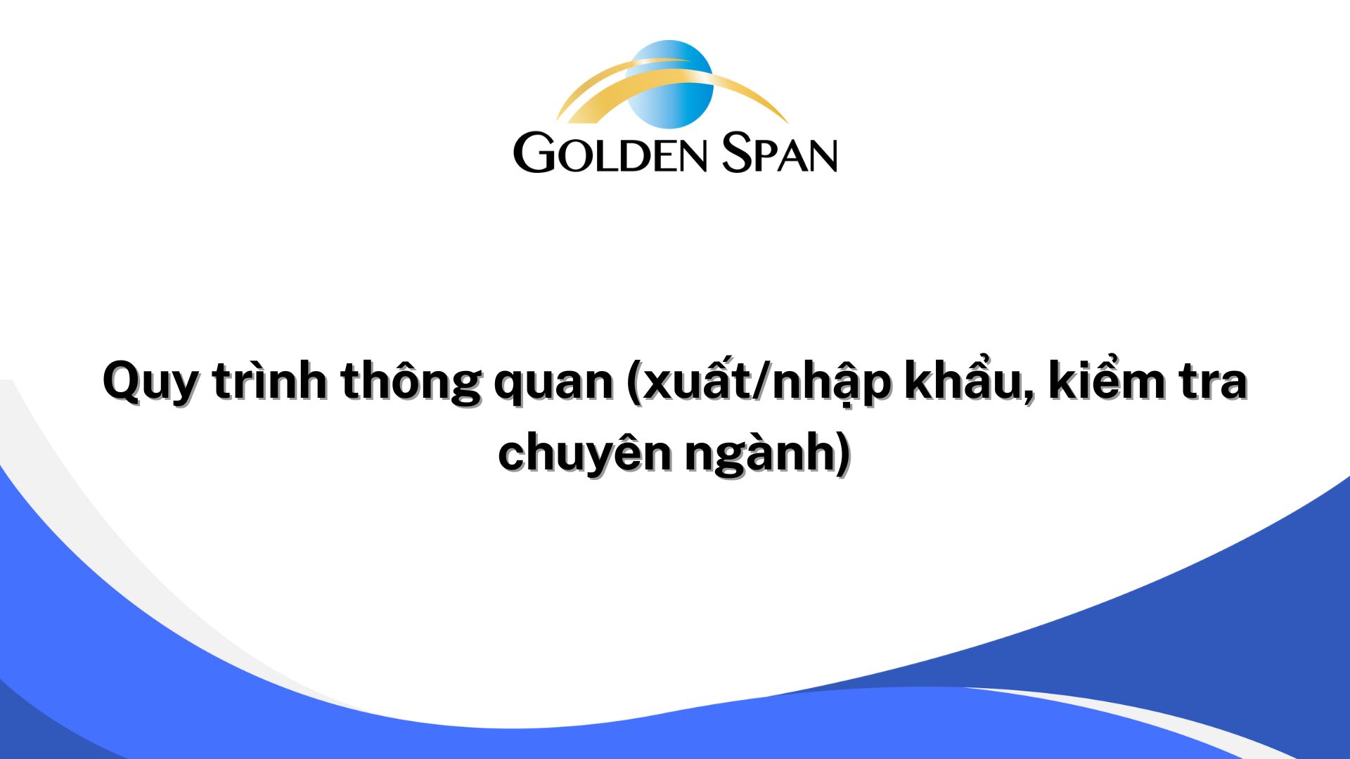 Quy trình thông quan (xuất/nhập khẩu, kiểm tra chuyên ngành)